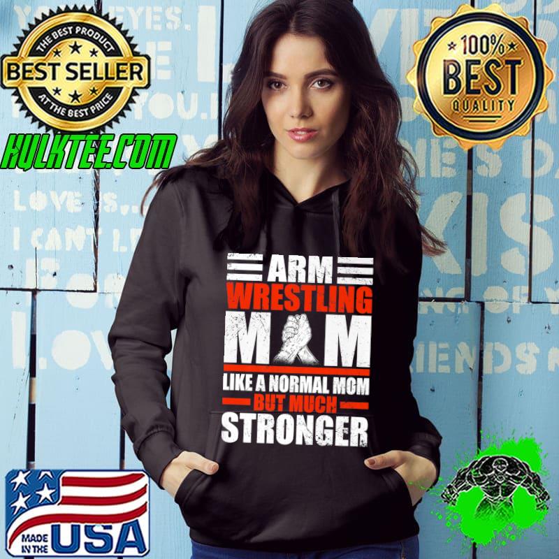Arm Wrestling Mom Like A Normal Mom But Much Stronger Arm Wrestling T-Shirt Hoodie Arm Wrestling Mom Like A Normal Mom But Much Stronger Arm Wrestling T-Shirt Hoodie