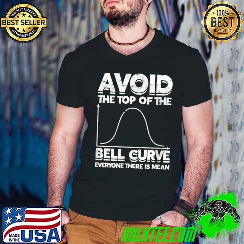 Avoid the top of the bell curve everyone there is mean graph T-Shirt