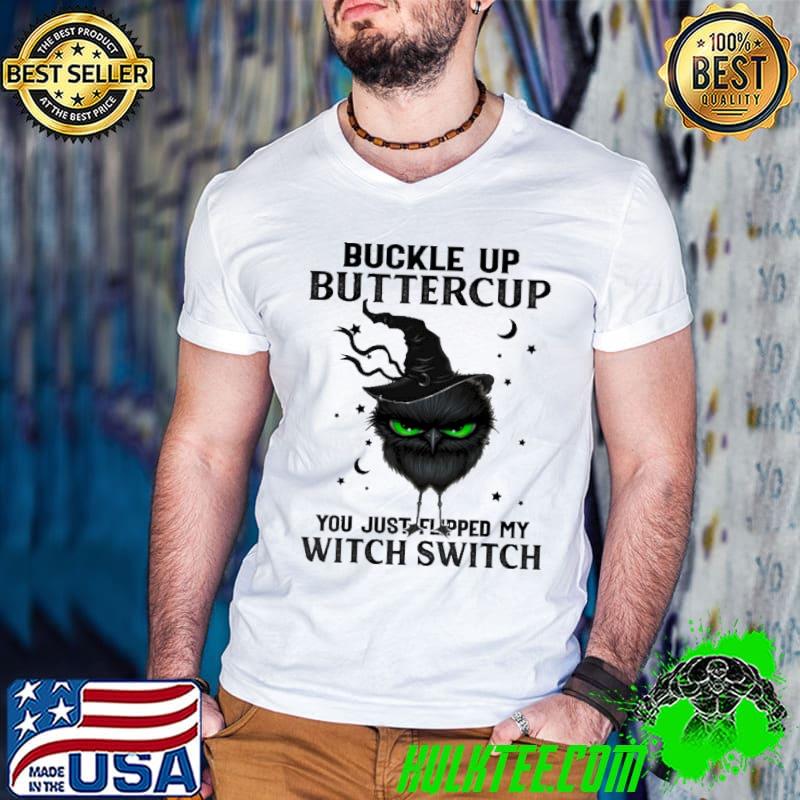 Buckle Up Bucttercup You Just Flipped My Witch Switch Shirt