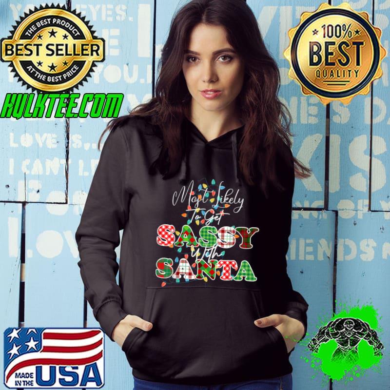 Christmas 2022 Most Likely To Get Sassy With Santa Heart T-Shirt Hoodie Christmas 2022 Most Likely To Get Sassy With Santa Heart T-Shirt Hoodie