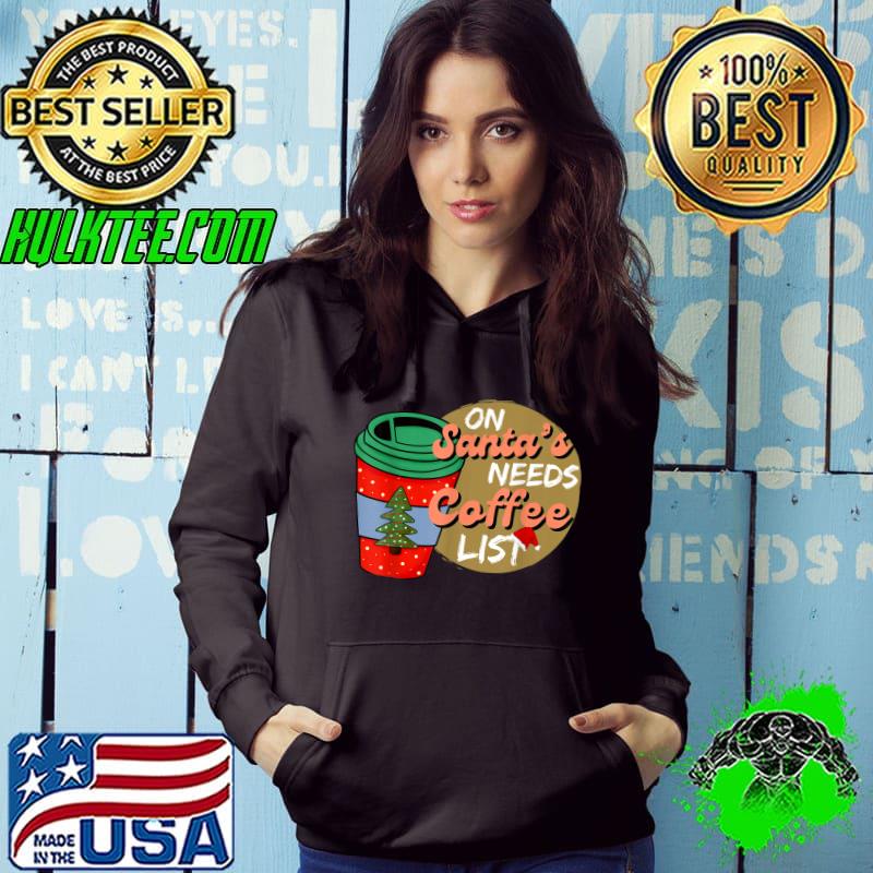 Christmas On Santa's Need Coffee List Lover Coffee Latte Santa T-Shirt Hoodie Christmas On Santa's Need Coffee List Lover Coffee Latte Santa T-Shirt Hoodie