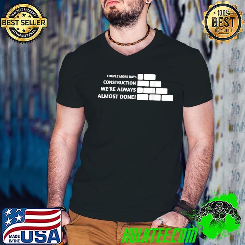 Couple More Days Construction We’re Always Almost Done Wall T-Shirt