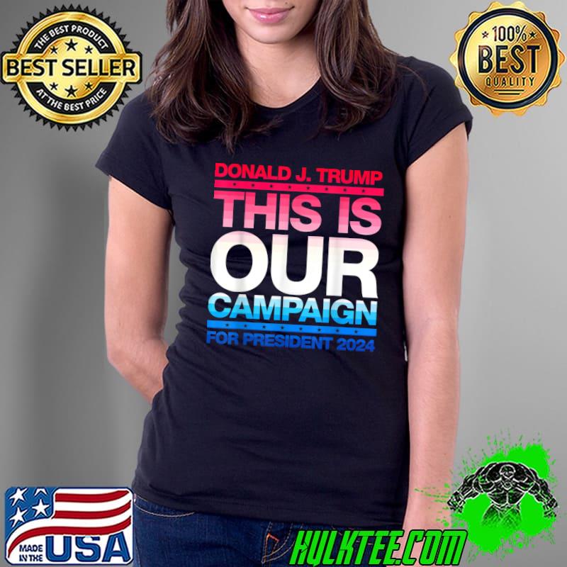 Donald J.Trump This Is Our Campaign Trump 2024 For President Candidate T-Shirt Ladies Tee Donald J.Trump This Is Our Campaign Trump 2024 For President Candidate T-Shirt Ladies Tee