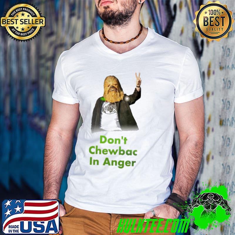 Don't chewbac in anger lewis capaldI noel gallagher joke trnsmt festival classic shirt