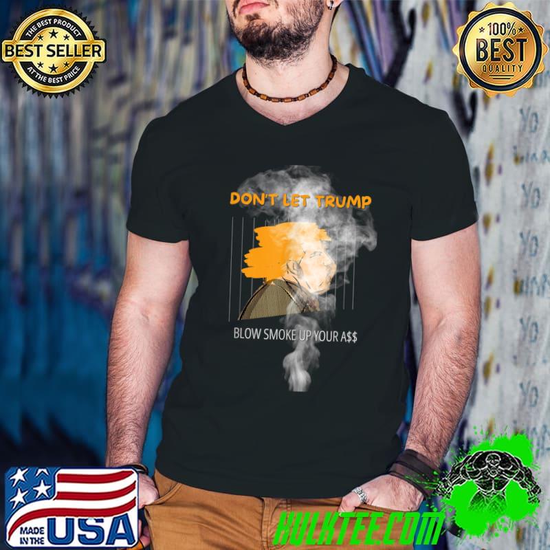 Don't let trump blow smoke up your ass dollars T-Shirt