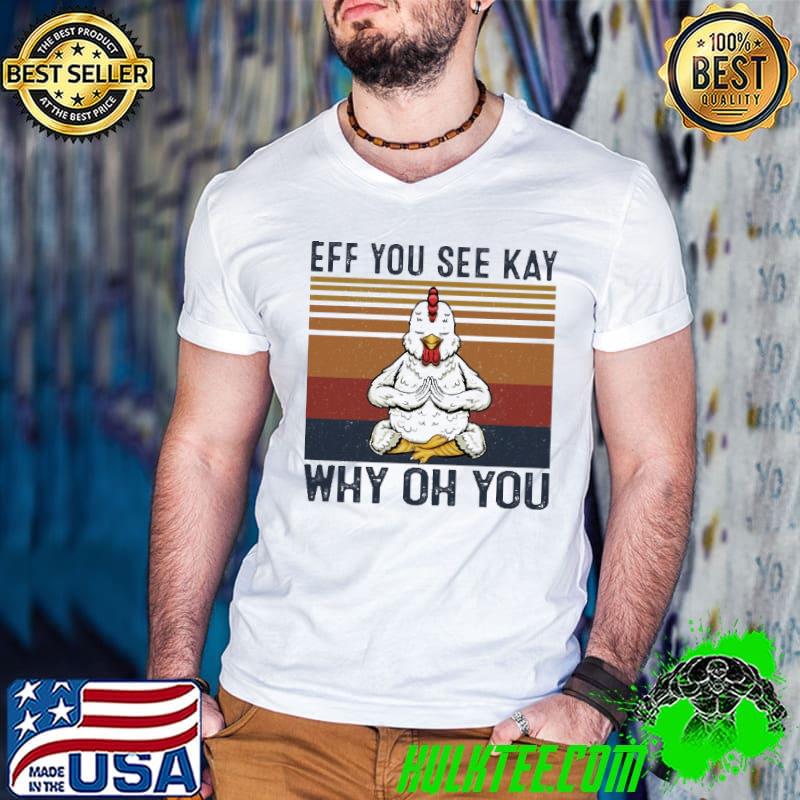 Eff You See Kay Why Oh You Chicken Vintage shirt