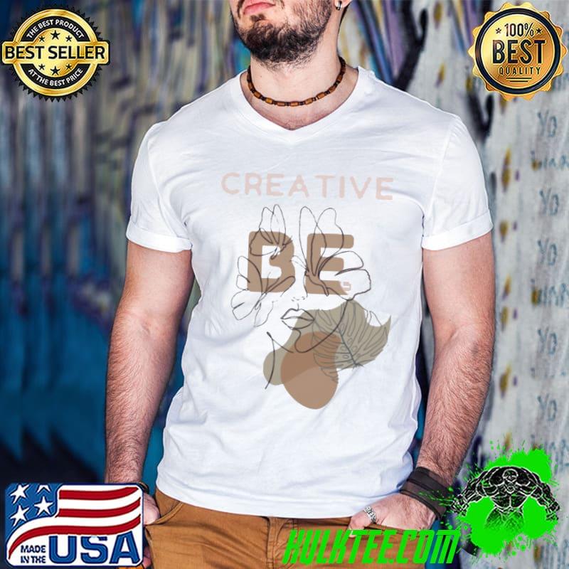 Enhance creative be creative shirt