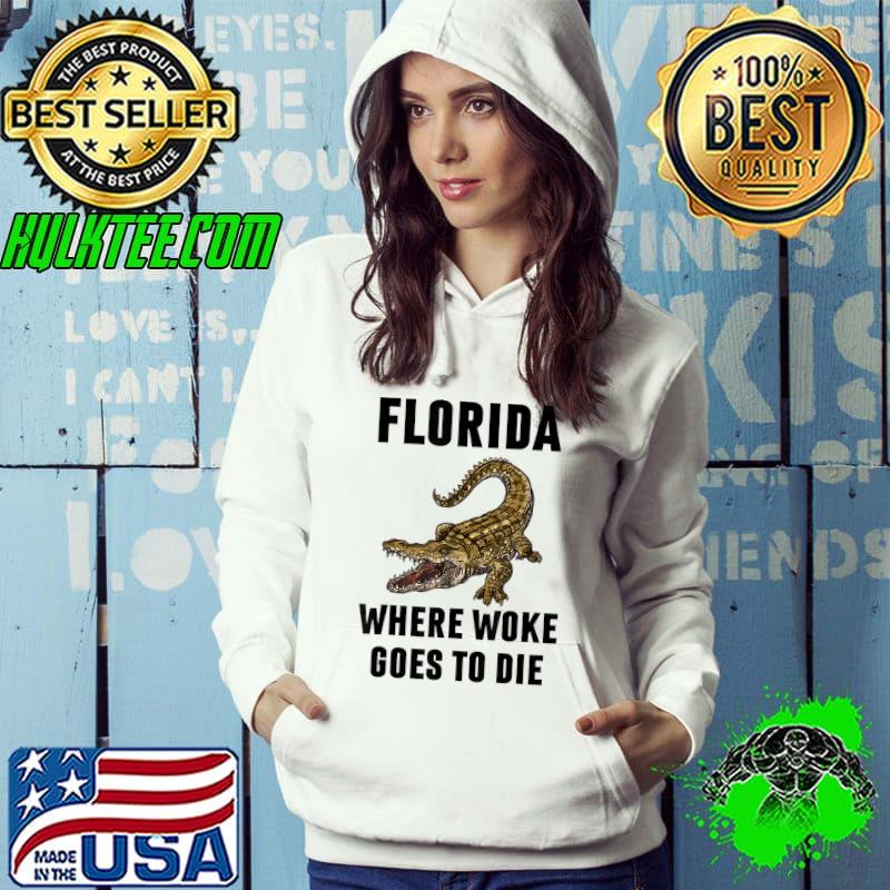 Florida Is Where Woke Goes To Die Crocodile T-Shirt Hoodie Florida Is Where Woke Goes To Die Crocodile T-Shirt Hoodie