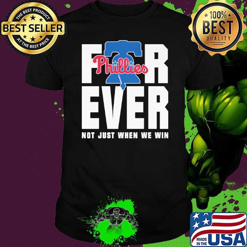 For Ever Not Just When We Win Phillies Shirt
