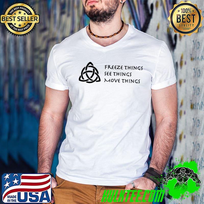 Freeze things see things move things charmed powers shirt