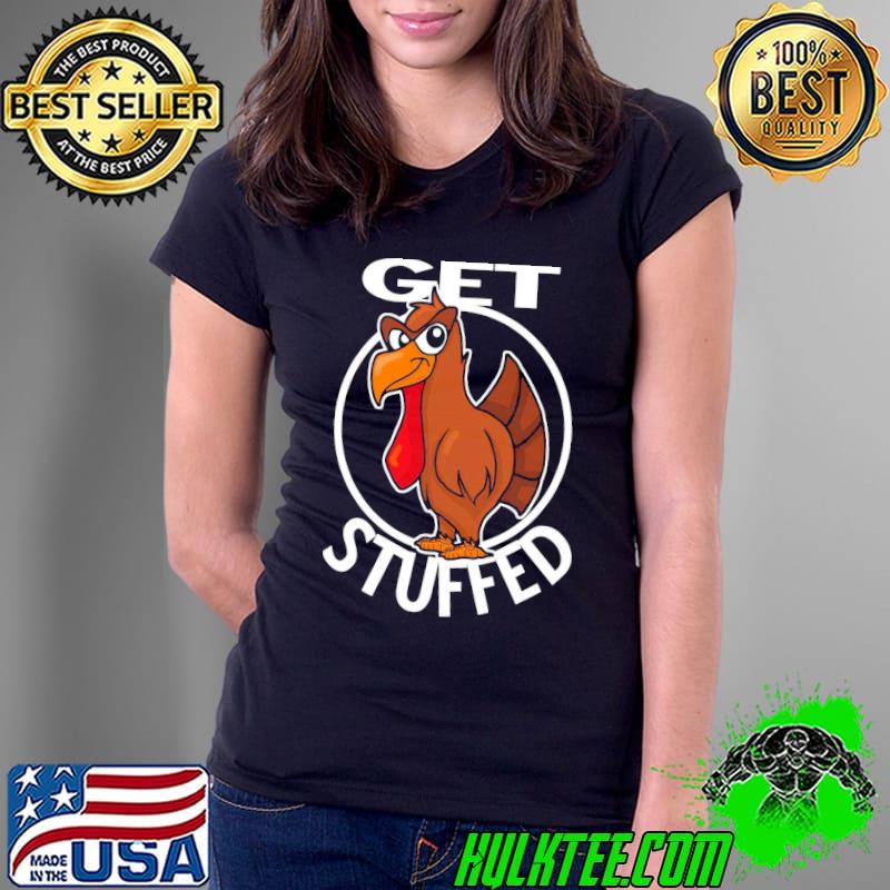 Get stuffed fun thanksgiving Turkey with attitude s Ladies Tee Get stuffed fun thanksgiving Turkey with attitude s Ladies Tee