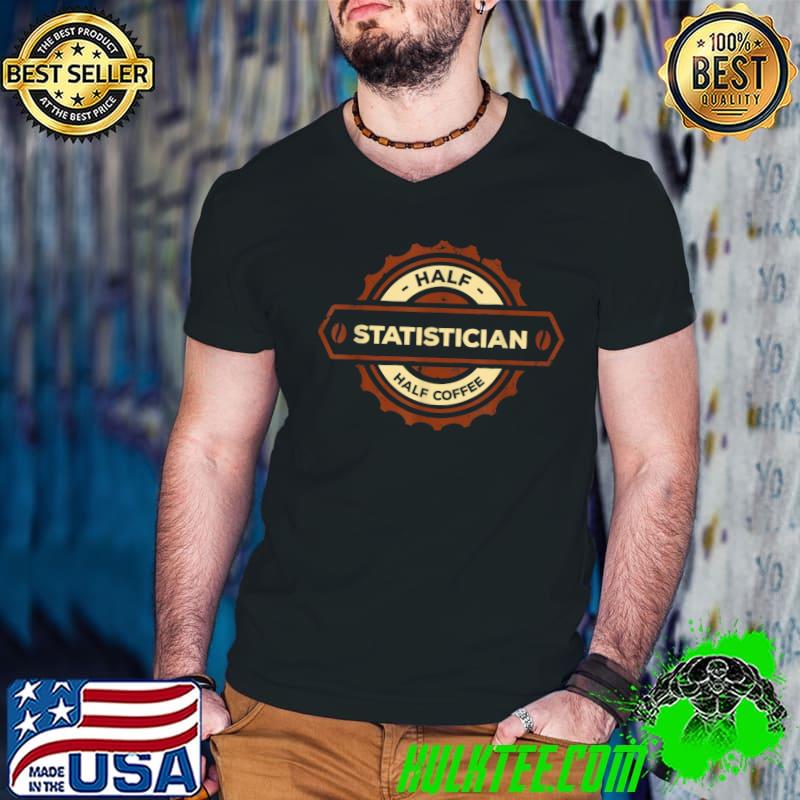 Half Statistician Half Coffee Data Analyst Humor T-Shirt