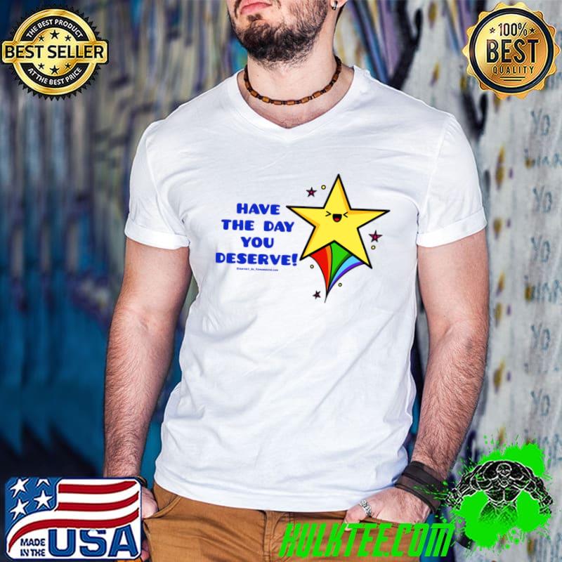 Have the day you deserve star lgbt T-Shirt
