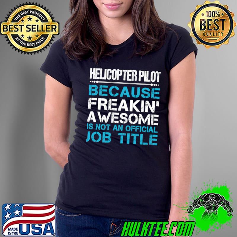 Helicopter Pilot Because Freaking Awesome Is Not An Job Tittle T-Shirt Ladies Tee Helicopter Pilot Because Freaking Awesome Is Not An Job Tittle T-Shirt Ladies Tee
