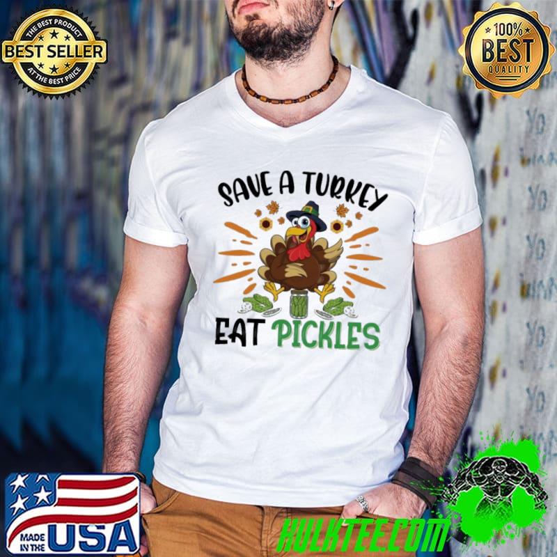 Holidays save a Turkey eat a pickles shirt
