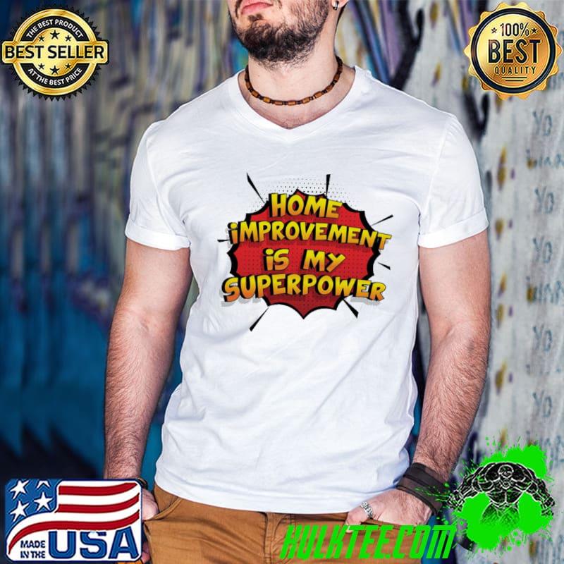 Home improvement is my superpower funny design home improvement gift classic shirt