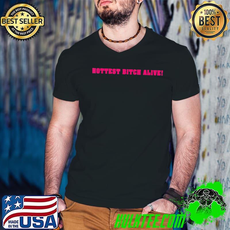 Hottest bitch alive shirt