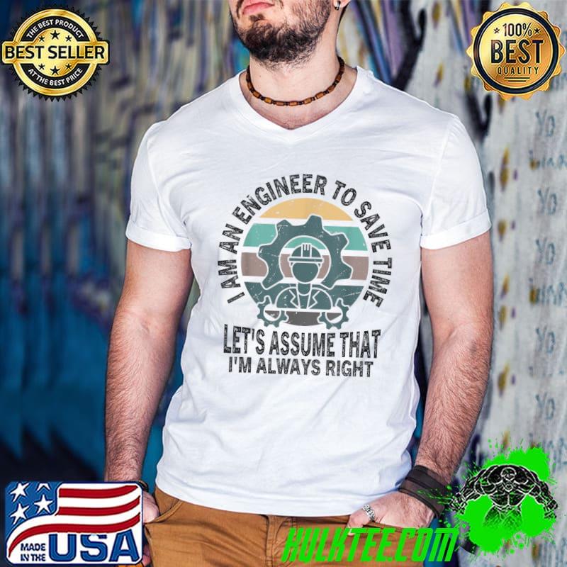 I am an engineer to save time let's assume that always right vintage T-Shirt
