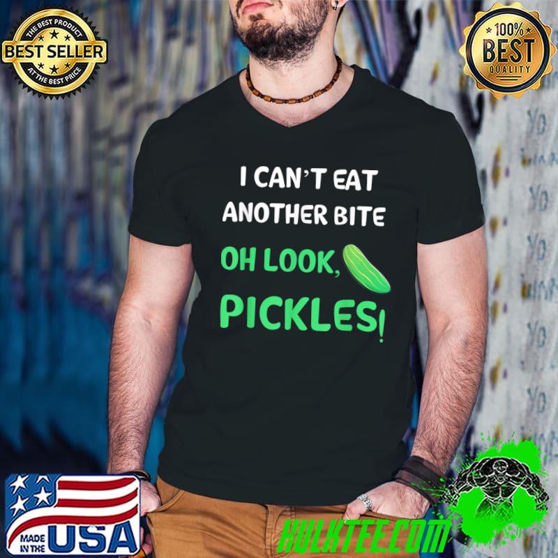 I Can't Eat Another Bite Oh Look Pickles Thanksgiving T-Shirt