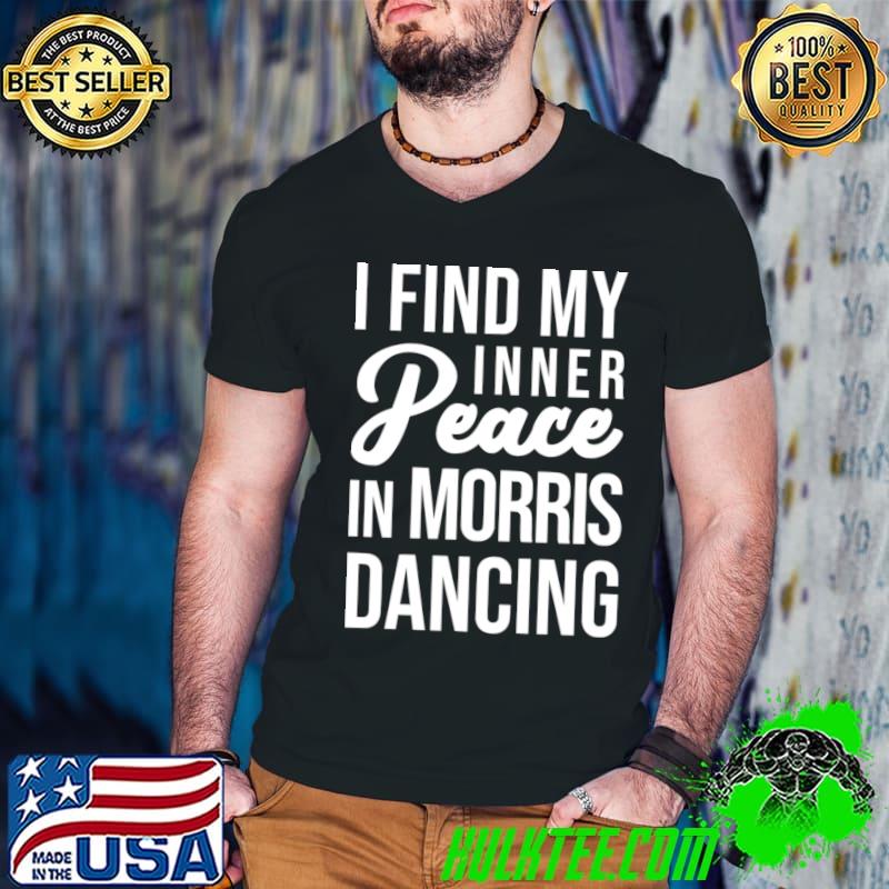 I Find My Inner Peace In Morris Dancing T-Shirt