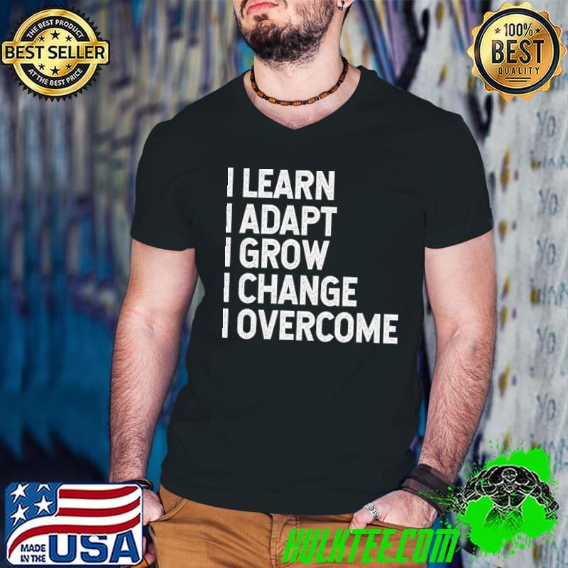 I learn i adapt i grow i change iovercome T-Shirt