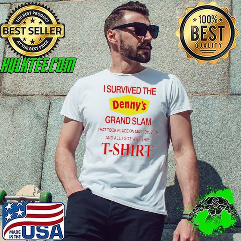 I survived the denny's grand slam that took place on may 18th 2013 and all I got was this s Unisex I survived the denny's grand slam that took place on may 18th 2013 and all I got was this s Unisex