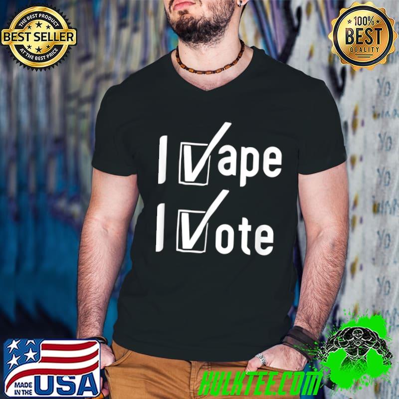 I Vape I Vote I V ape I V ote T-Shirt
