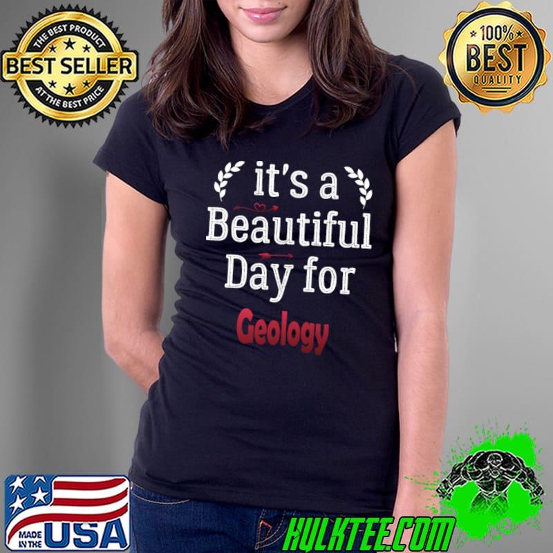 It's A Beautiful Day For Geology Gift Geology T-Shirt Ladies Tee It's A Beautiful Day For Geology Gift Geology T-Shirt Ladies Tee