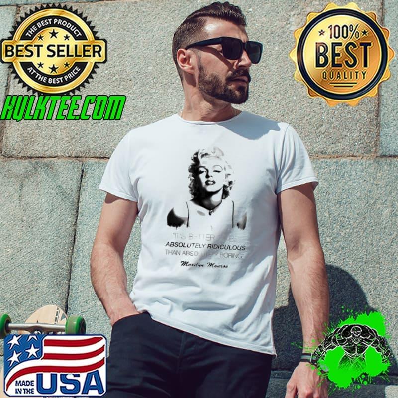 It's better to be absolutely ridiculous than absolutely boring marilyn monroe trending classic s Unisex It's better to be absolutely ridiculous than absolutely boring marilyn monroe trending classic s Unisex