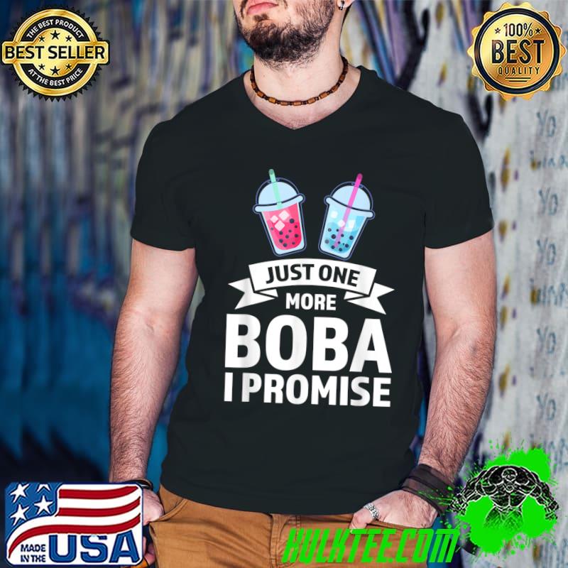 Just one more boba I promise bubble tea merch T-Shirt