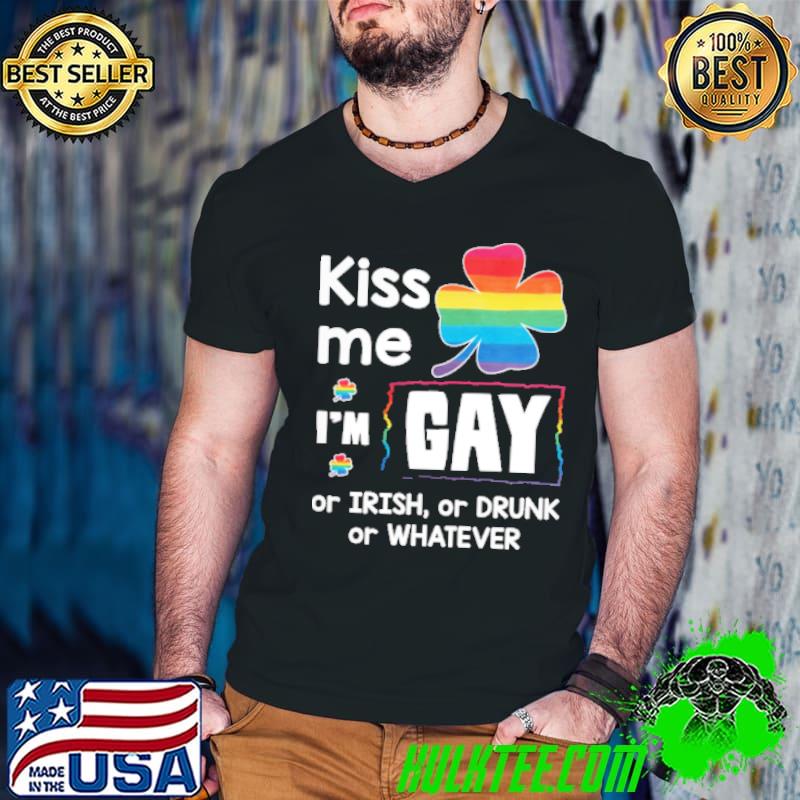 Kiss Me I'm Gay Or Irish Or Drunk Or Whatever Shirt