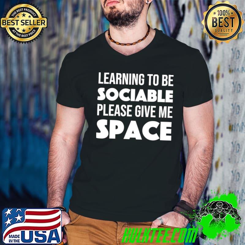 Learning To Be Sociable Please Give Me Space Anti Social Introvert T-Shirt