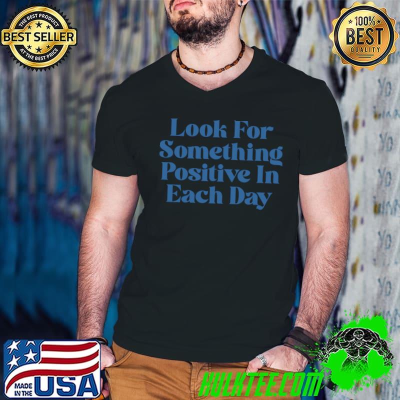 Look for something positive in each day T-Shirt