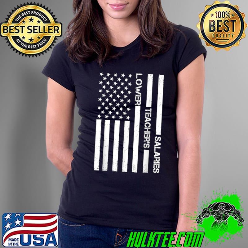 Lower Teacher's Salaries American Flag T-Shirt Ladies Tee Lower Teacher's Salaries American Flag T-Shirt Ladies Tee