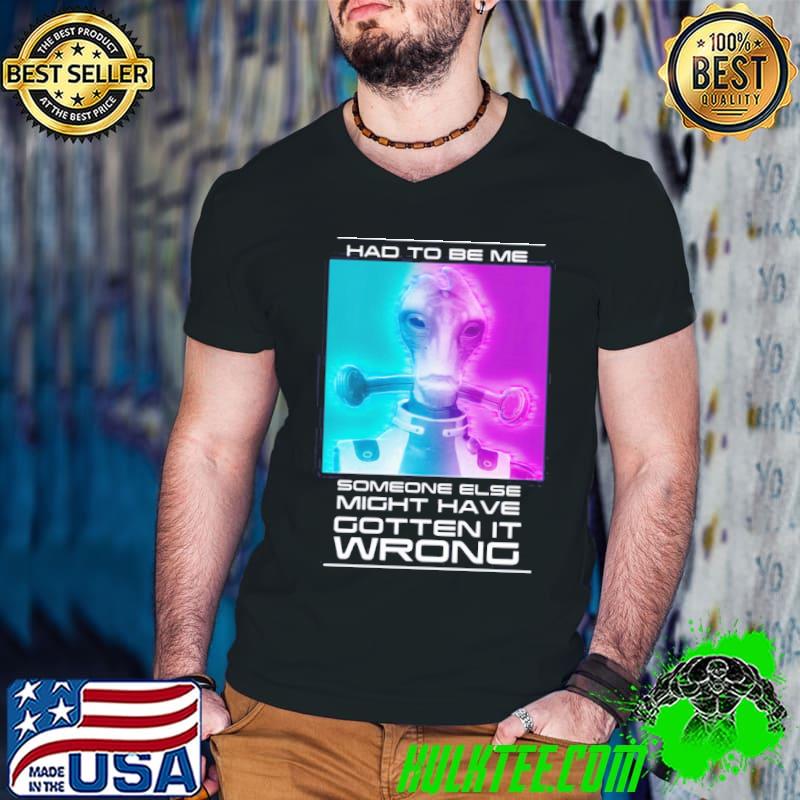 Mordin had to be me mass effect quote classic shirt Mordin had to be me mass effect quote classic shirt