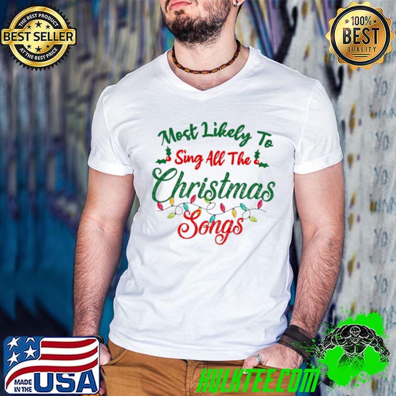 Most likely to sing christmas songs funny family xmas classic shirt