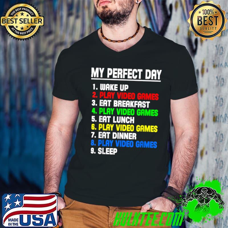 My Perfect Day Video Games List Video Gamers Gift Play Video Games Wake Up T-Shirt