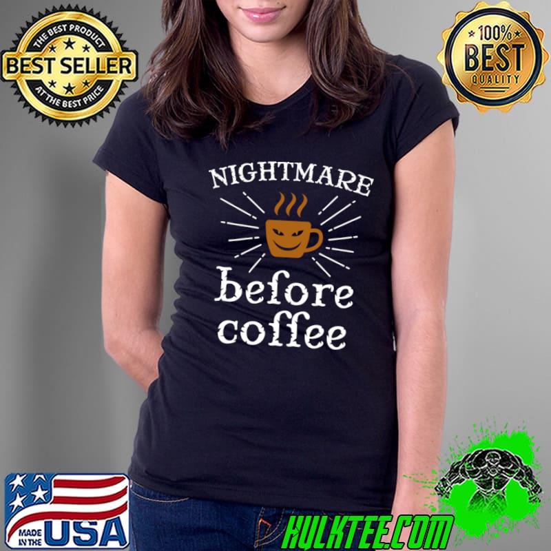 Nightmare Before Coffee Great Coffee T-Shirt Ladies Tee Nightmare Before Coffee Great Coffee T-Shirt Ladies Tee