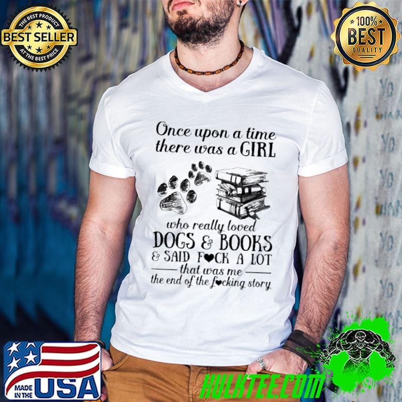 Once Upon A time There Was A Girl Who Really Loved Dogs And Books Shirt
