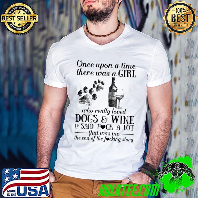 Once Upon A time There Was A Girl Who Really Loved Dogs And Wine Shirt Once Upon A time There Was A Girl Who Really Loved Dogs And Wine Shirt