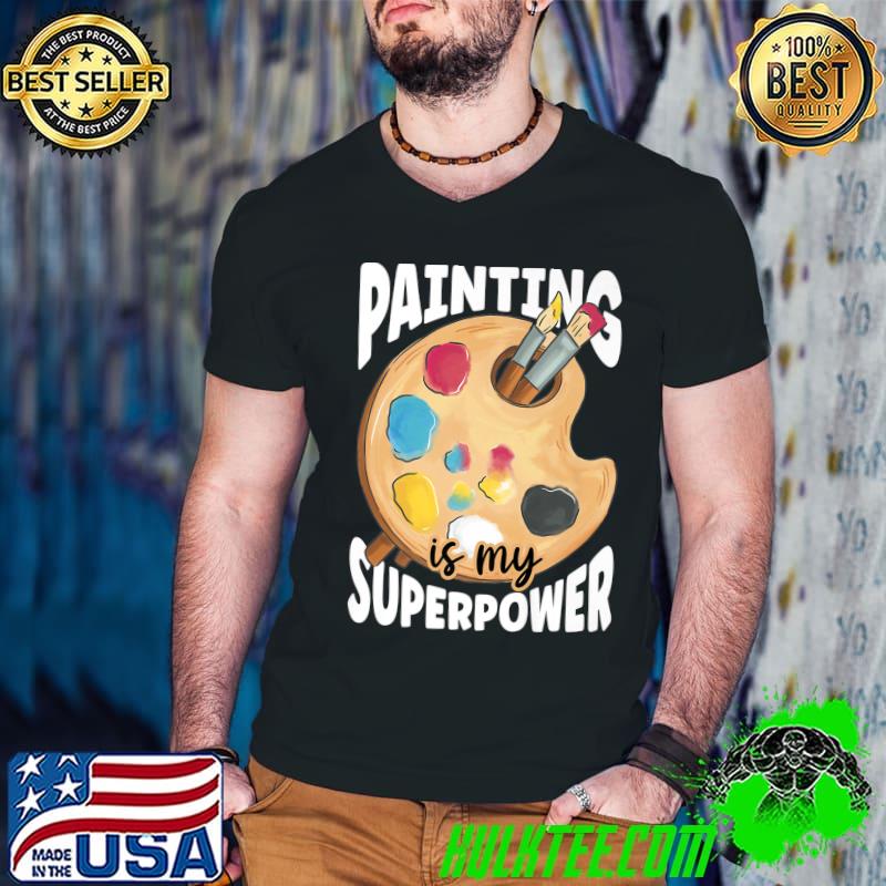 Painting Is My Superpower Artist Painter Art Teacher T-Shirt