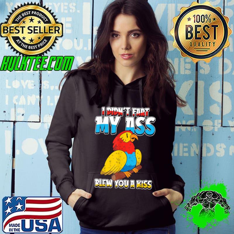 Parrot Exotic I Didn't Fart My Butt Blew You A Kiss T-Shirt Hoodie Parrot Exotic I Didn't Fart My Butt Blew You A Kiss T-Shirt Hoodie