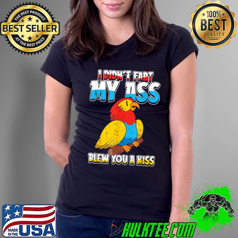 Parrot Exotic I Didn't Fart My Butt Blew You A Kiss T-Shirt Ladies Tee Parrot Exotic I Didn't Fart My Butt Blew You A Kiss T-Shirt Ladies Tee