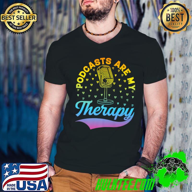 Podcasts Are My Therapy Podcast Podcasting Podcaster Hearts Colors T-Shirt