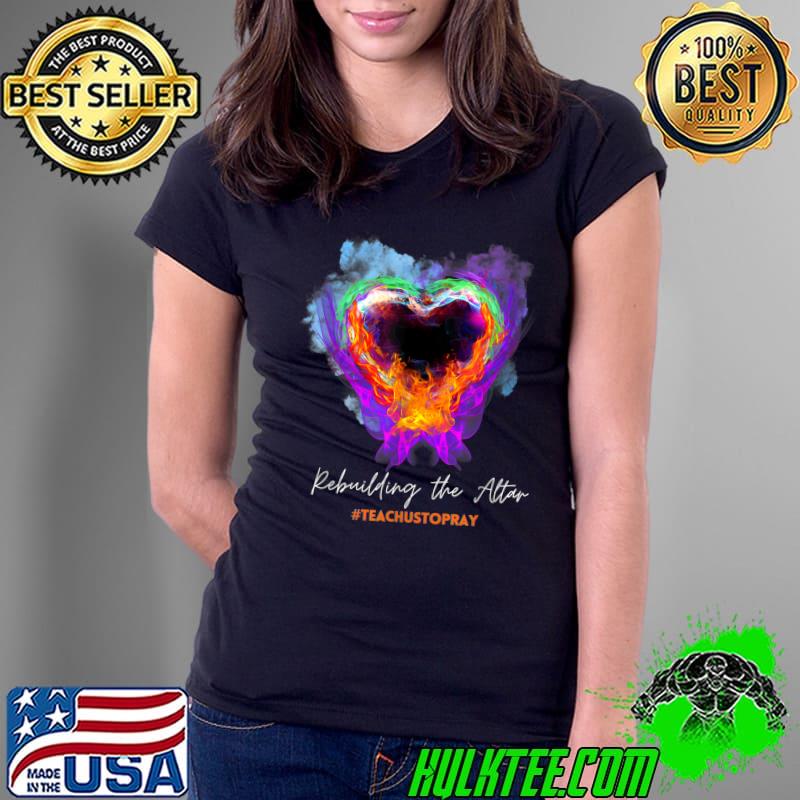 Rebuilding The Altar Teach Ustopray Watercolor Fire Heart T-Shirt Ladies Tee Rebuilding The Altar Teach Ustopray Watercolor Fire Heart T-Shirt Ladies Tee