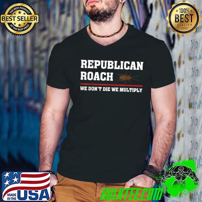 Republican Roach We Don't Die We Multiply Cockroach Election 2024 T-Shirt