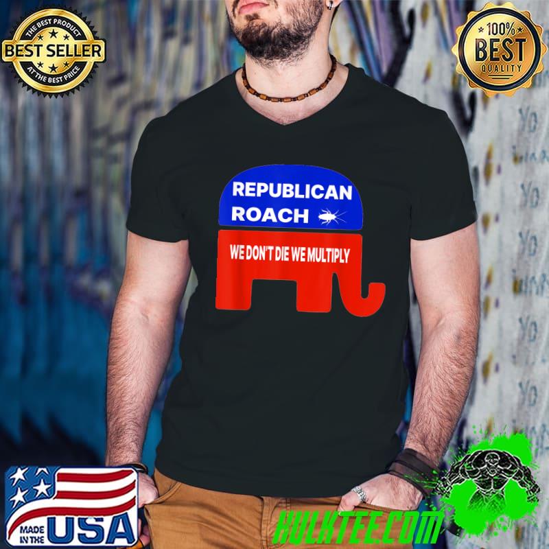 Republican Roach We Don't Die We Multiply Elephant Election 2024 T-Shirt