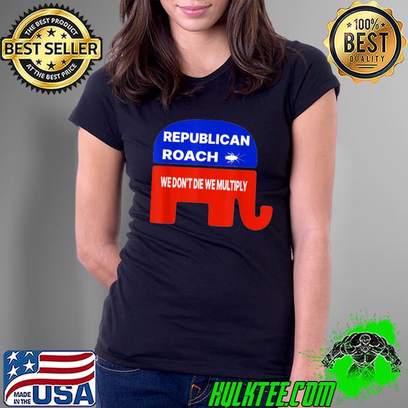 Republican Roach We Don't Die We Multiply Elephant Election 2024 T-Shirt Ladies Tee Republican Roach We Don't Die We Multiply Elephant Election 2024 T-Shirt Ladies Tee