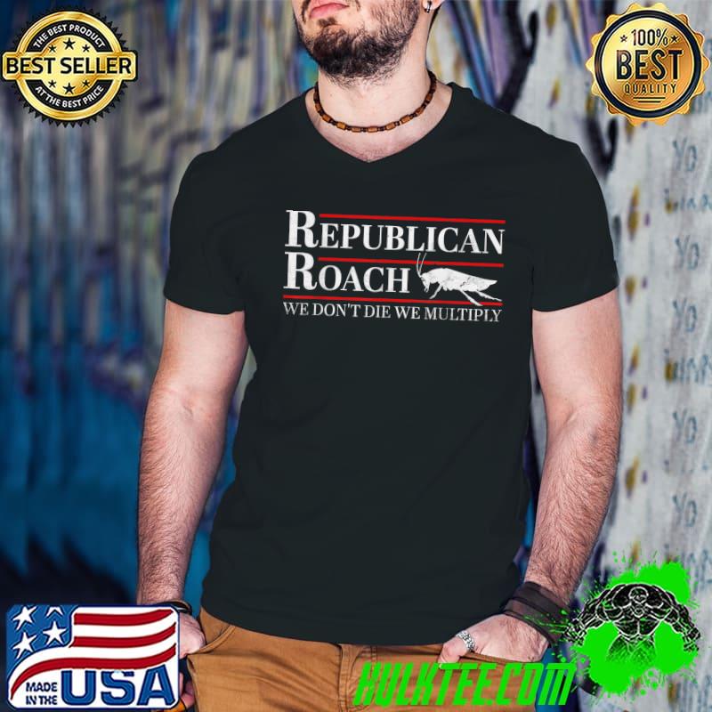 Republican Roach We Don't Die We Multiply Political T-Shirt