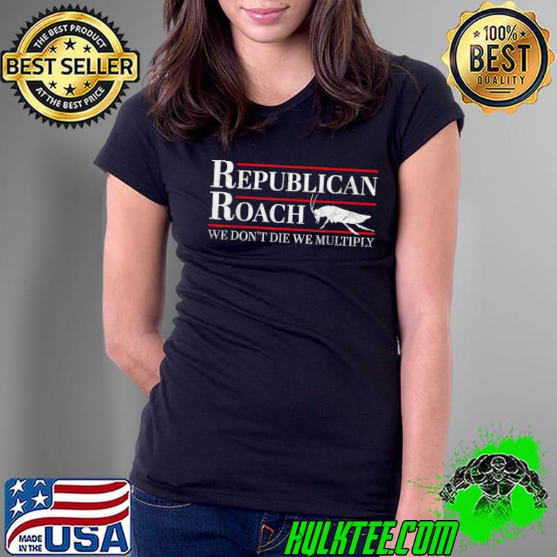 Republican Roach We Don't Die We Multiply Political T-Shirt Ladies Tee Republican Roach We Don't Die We Multiply Political T-Shirt Ladies Tee